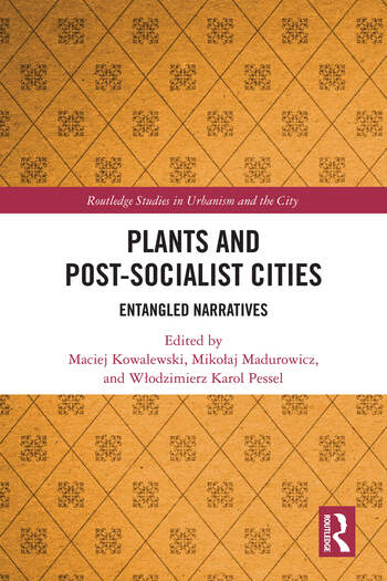 Plants and Post-Socialist Cities: Entangled Narratives – nowa książka o roślinach i mieście
